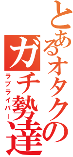 とあるオタクのガチ勢達（ラブライバー）