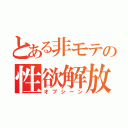 とある非モテの性欲解放（オブシーン）