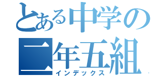 とある中学の二年五組（インデックス）