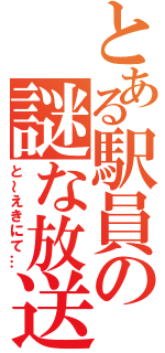 とある駅員の謎な放送（と～えきにて…）