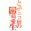 とあるニコ厨の豊崎愛生（ほっこり）