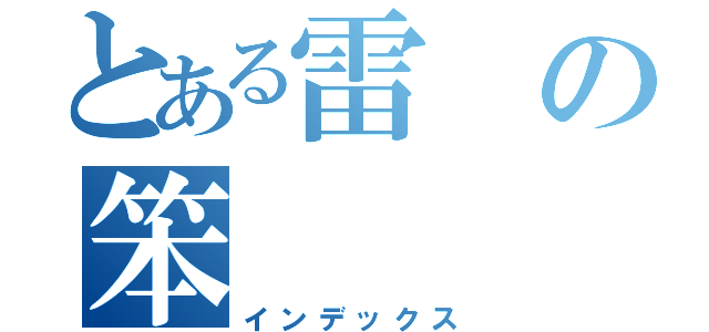 とある雷の笨（インデックス）