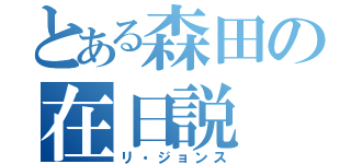 とある森田の在日説（リ・ジョンス）