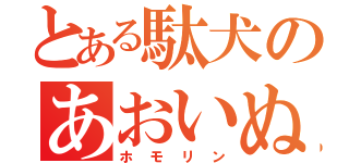 とある駄犬のあおいぬ（ホモリン）