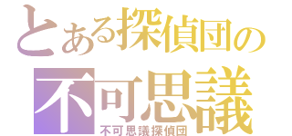 とある探偵団の不可思議（不可思議探偵団）