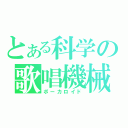 とある科学の歌唱機械（ボーカロイド）