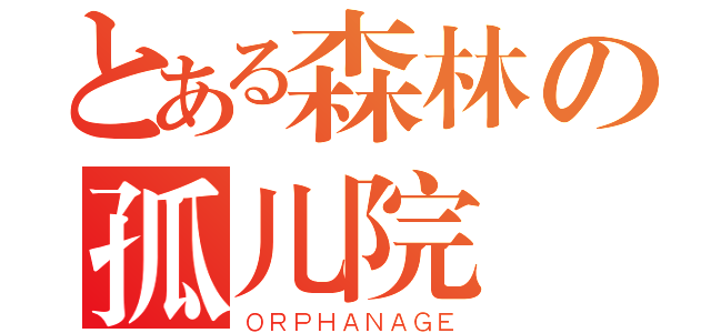 とある森林の孤儿院（ＯＲＰＨＡＮＡＧＥ）