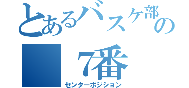 とあるバスケ部の ７番（センターポジション）