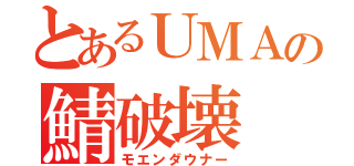 とあるＵＭＡの鯖破壊（モエンダウナー）