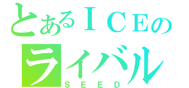 とあるＩＣＥのライバル（ＳＥＥＤ）