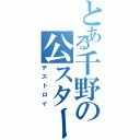 とある千野の公スター（デストロイ）