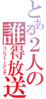 とある２人の誰得放送（コンフュージング）