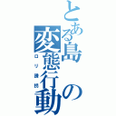 とある島の変態行動（ロリ誘拐）