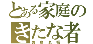 とある家庭のきたな者（お腐れ様）