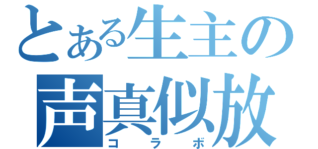 とある生主の声真似放送（コラボ）