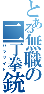 とある無職の二丁拳銃（パラサイト）