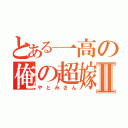 とある一高の俺の超嫁Ⅱ（やとみさん）