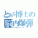 とある博士の脳内爆弾（ボルガ博士お許しください）