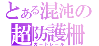 とある混沌の超防護柵（ガードレール）