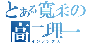 とある寬柔の高二理一（インデックス）