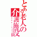 とある老人の介護施設（エスケープ）