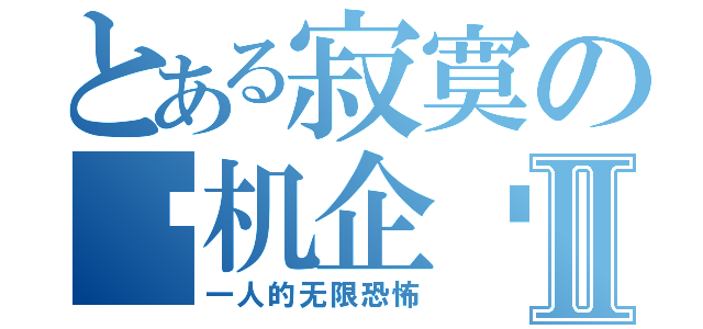 とある寂寞の单机企鹅Ⅱ（一人的无限恐怖）