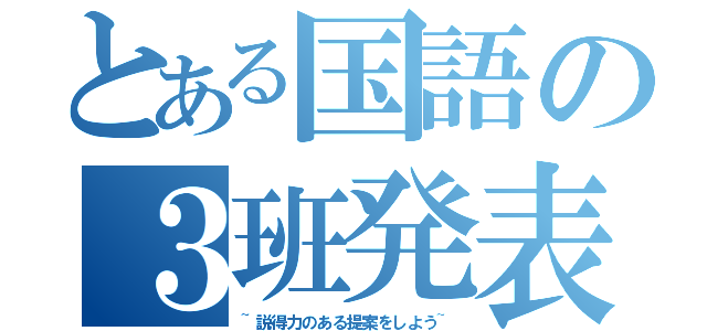 とある国語の３班発表（~説得力のある提案をしよう~）