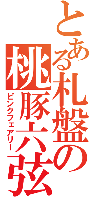 とある札盤の桃豚六弦（ピンクフェアリー）