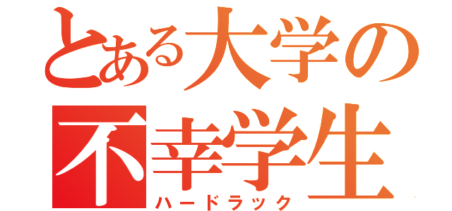 とある大学の不幸学生（ハードラック）