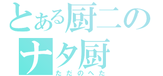 とある厨二のナタ厨（ただのへた）