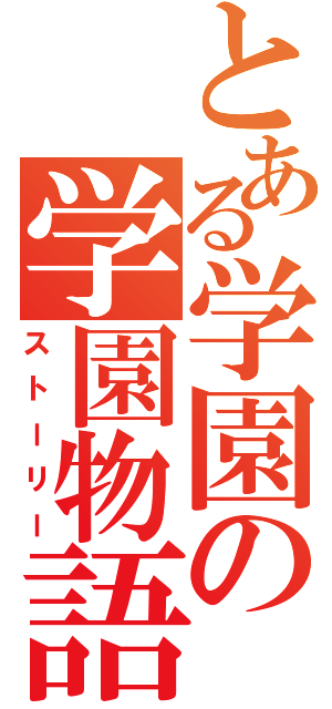 とある学園の学園物語（ストーリー）