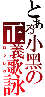 とある小黑の正義歌詠（おうじゃ）