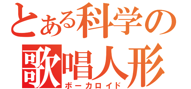 とある科学の歌唱人形（ボーカロイド）