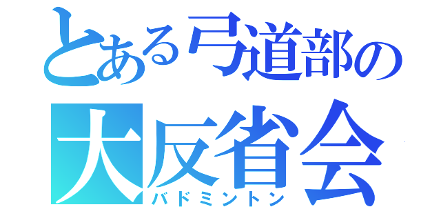 とある弓道部の大反省会（バドミントン）