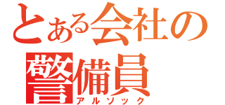 とある会社の警備員（アルソック）