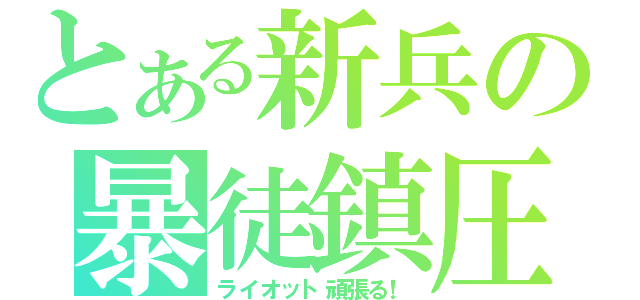 とある新兵の暴徒鎮圧（ライオット頑張る！）