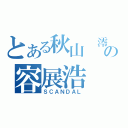 とある秋山 澪の容展浩（ＳＣＡＮＤＡＬ）