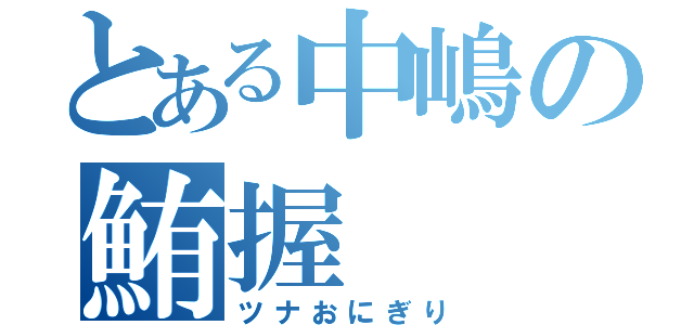 とある中嶋の鮪握（ツナおにぎり）