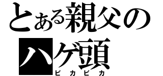 とある親父のハゲ頭（ピカピカ）