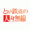 とある鉄道の人身無線（レールウェイラジオ）