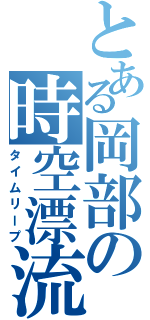 とある岡部の時空漂流Ⅱ（タイムリープ）