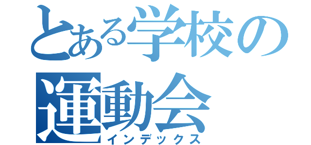 とある学校の運動会（インデックス）