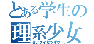 とある学生の理系少女（ゼッタイゼツボウ）