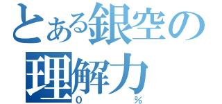 とある銀空の理解力（０％）