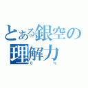 とある銀空の理解力（０％）