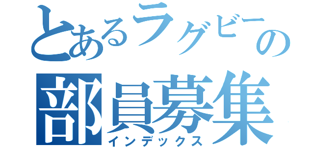 とあるラグビー部の部員募集（インデックス）