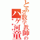 とある数学教師のハゲ河童（塩野谷）