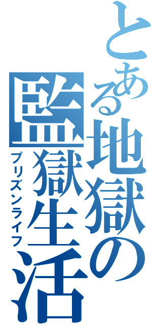 とある地獄の監獄生活（プリズンライフ）