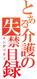 とある介護の失禁目録（インデックソ）