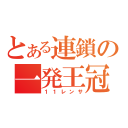 とある連鎖の一発王冠（１１レンサ）